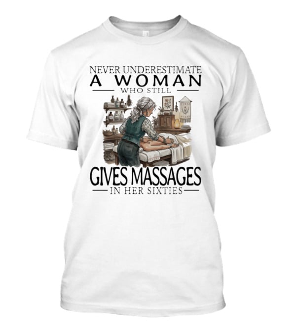 Never Underestimate A Woman Who Still Gives Massages In Her Sixties Spa Therapy T-Shirt