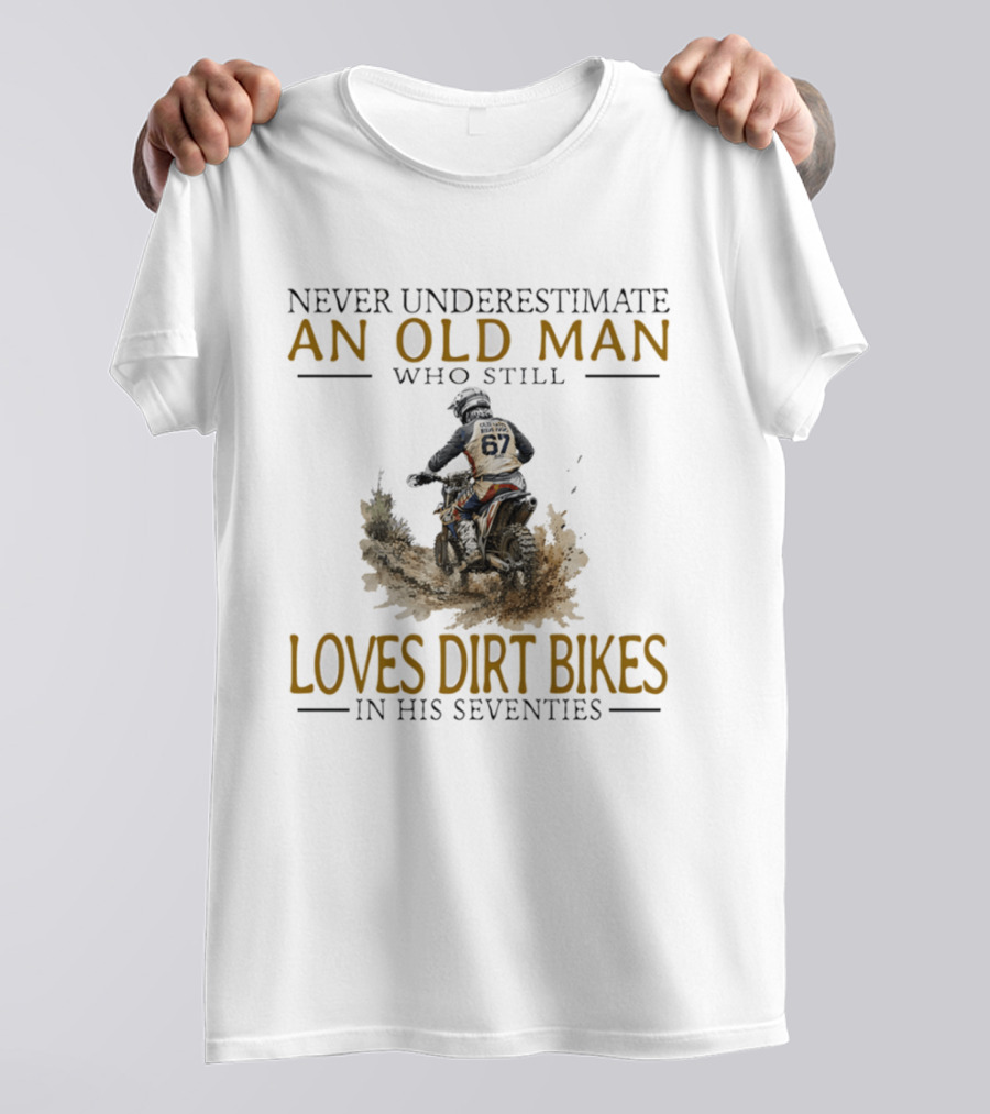 Never Underestimate An Old Man Who Still Loves Dirt Bikes In His Seventies Racing Passion T-Shirt