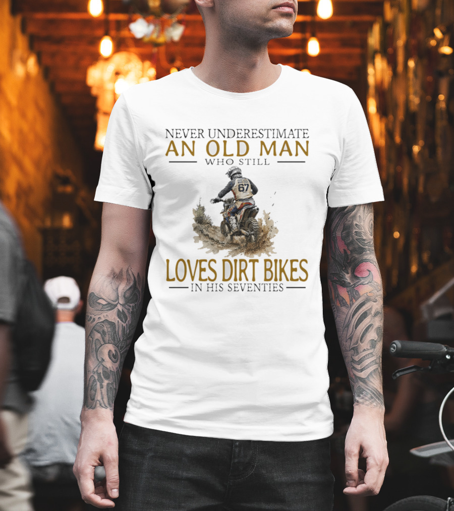 Never Underestimate An Old Man Who Still Loves Dirt Bikes In His Seventies Racing Passion T-Shirt