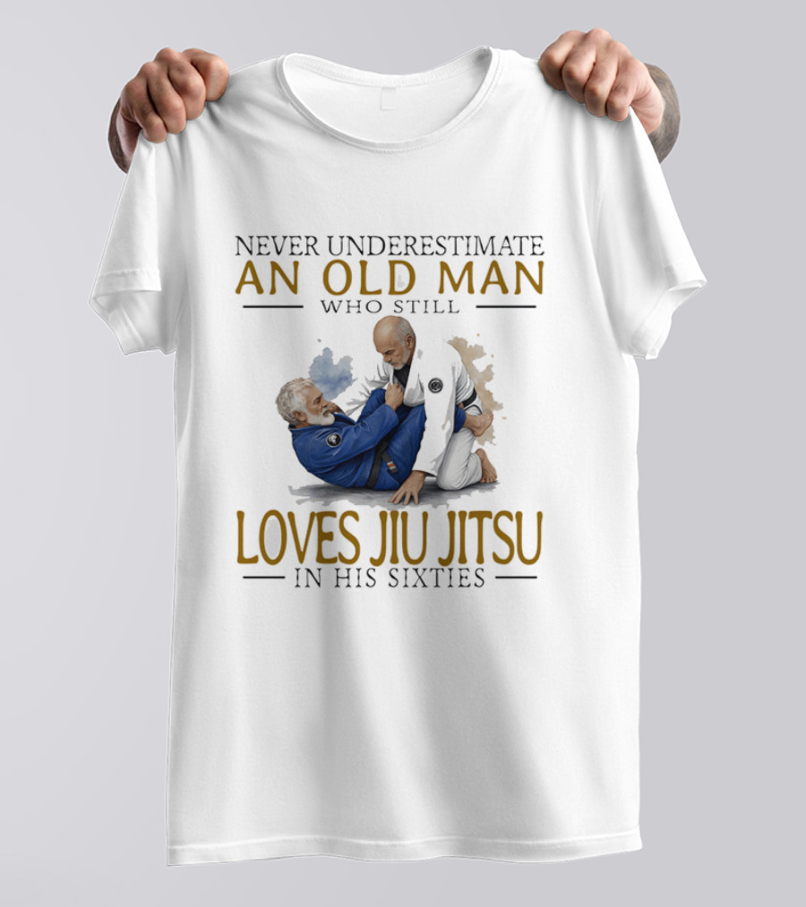 Never Underestimate An Old Man Who Still Loves Jiu Jitsu In His Sixties T-Shirt