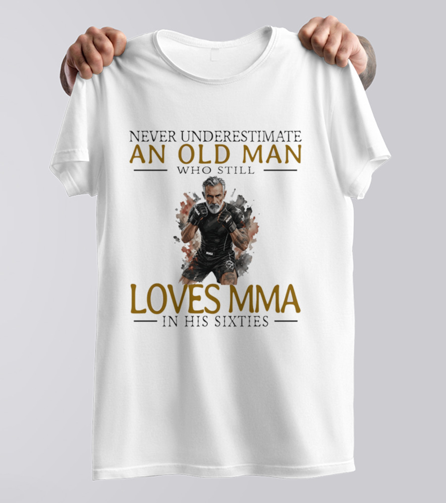 Never Underestimate An Old Man Who Still Loves MMA In His Sixties T-Shirt