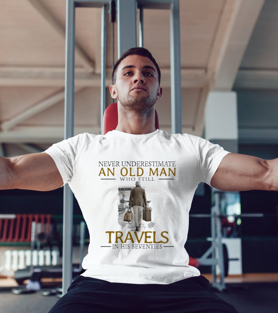 Never Underestimate An Old Man Who Still Travels In His Seventies T-Shirt
