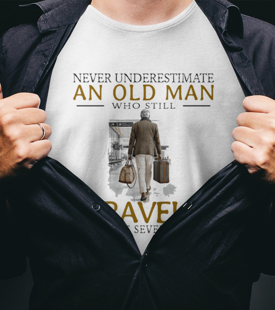 Never Underestimate An Old Man Who Still Travels In His Seventies T-Shirt