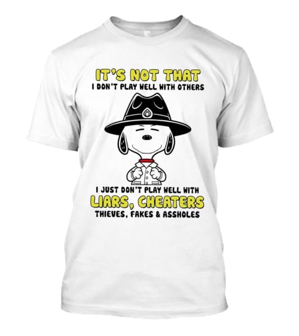 Snoopy It's Not That I Don't Play Well With Others Just Don't Play Well With Liars Cheaters Thieves Fakes & Assholes T-Shirt