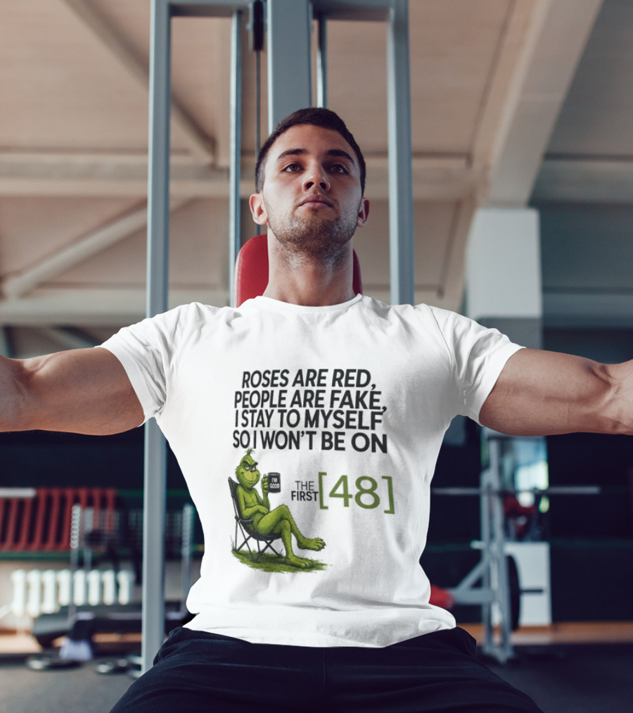 Roses Are Red People Are Fake I Stay To Myself So I Won't Be On The First 48 Grinch T-Shirt