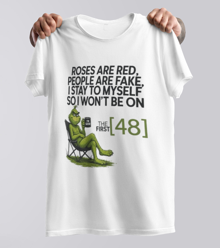 Roses Are Red People Are Fake I Stay To Myself So I Won't Be On The First 48 Grinch T-Shirt