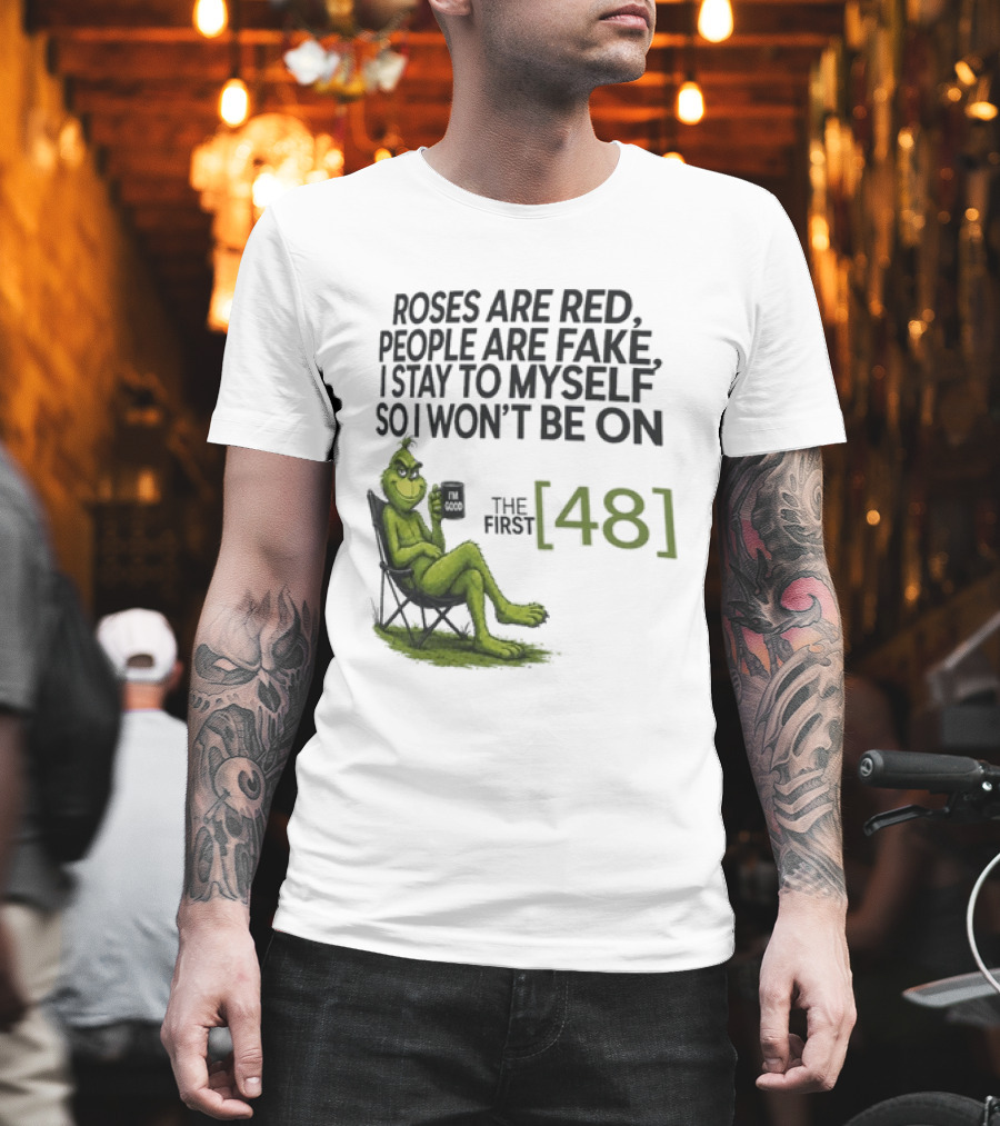 Roses Are Red People Are Fake I Stay To Myself So I Won't Be On The First 48 Grinch T-Shirt