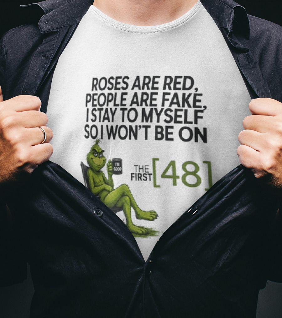 Roses Are Red People Are Fake I Stay To Myself So I Won't Be On The First 48 Grinch T-Shirt
