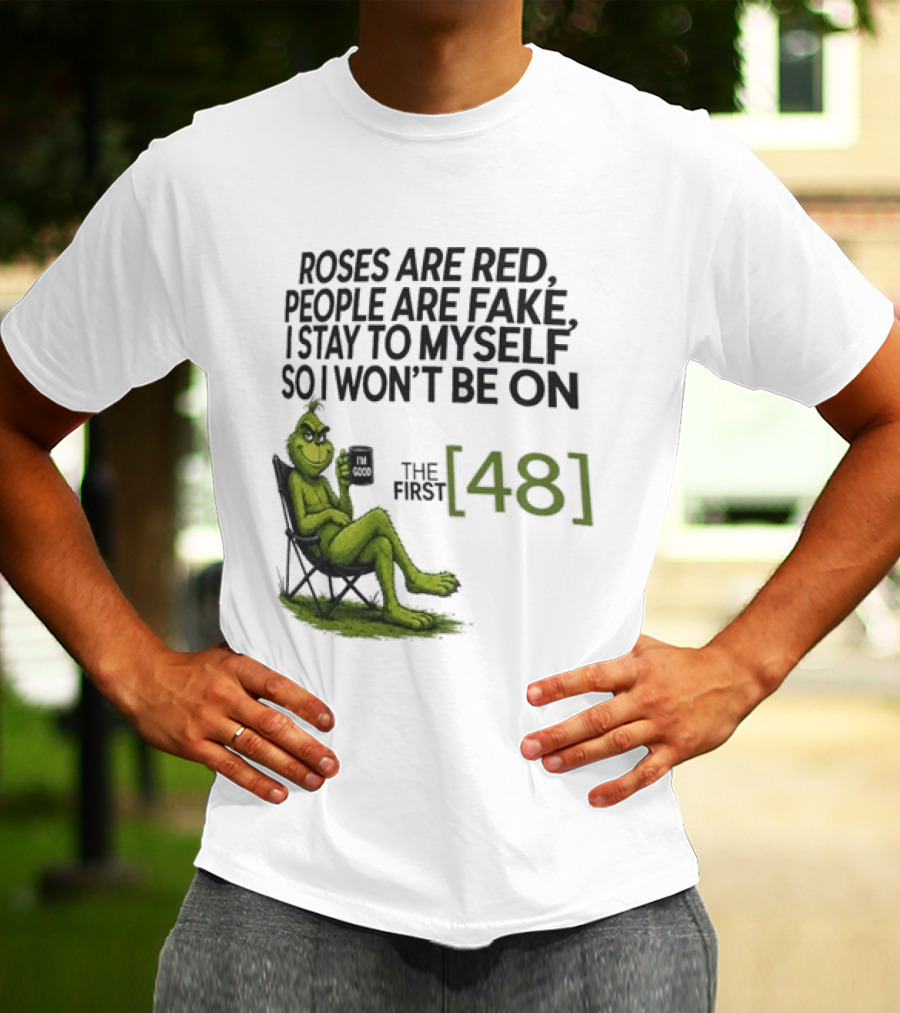 Roses Are Red People Are Fake I Stay To Myself So I Won't Be On The First 48 Grinch T-Shirt