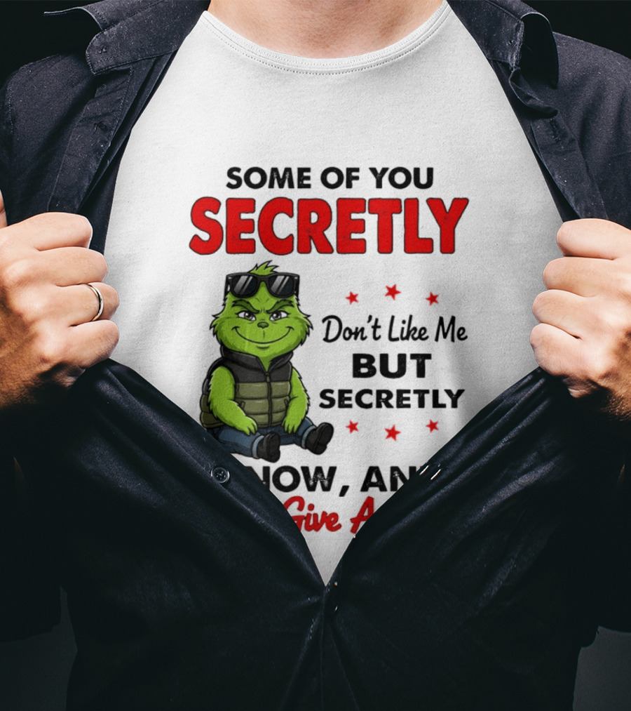 Some Of You Secretly Don't Like Me But Secretly I Know And I Don't Give A Shit Grinch T-Shirt