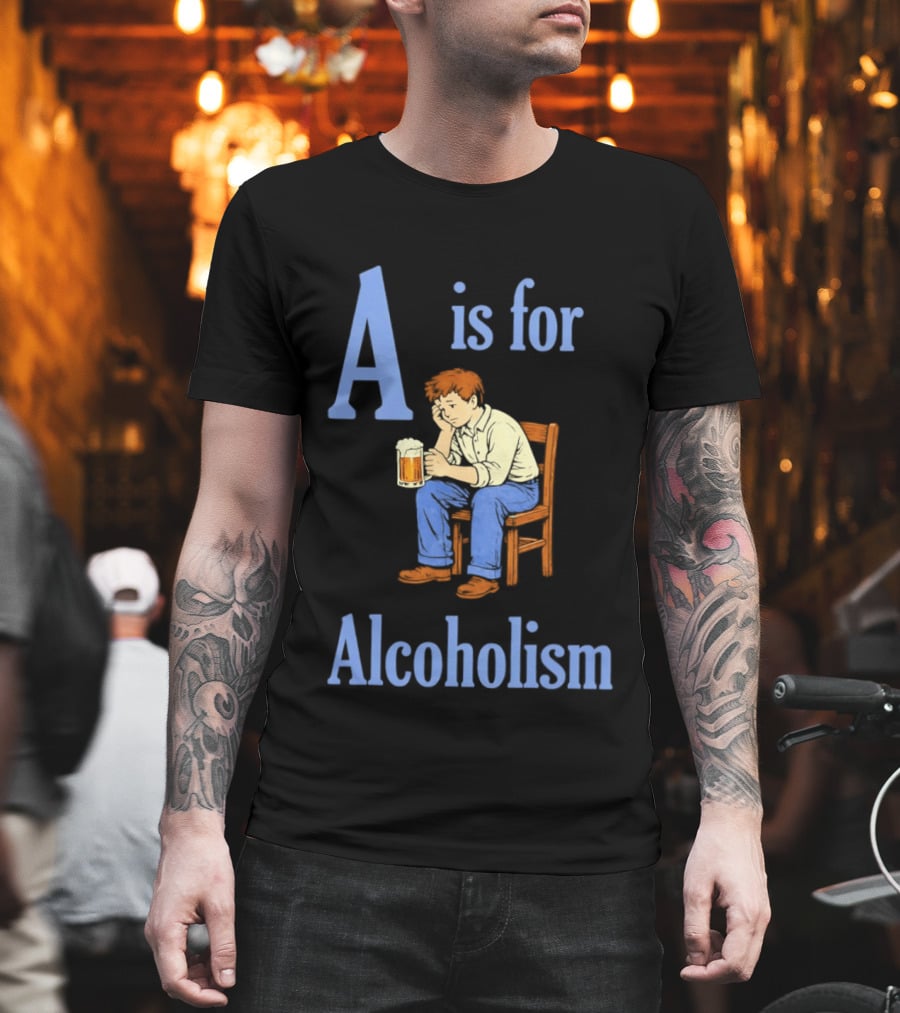 A Is For Alcoholism Sad Man Drinking Beer T-Shirt
