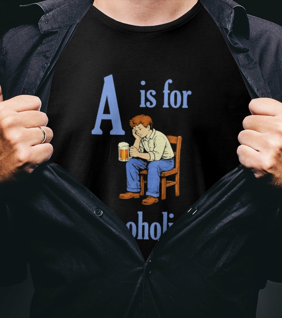A Is For Alcoholism Sad Man Drinking Beer T-Shirt