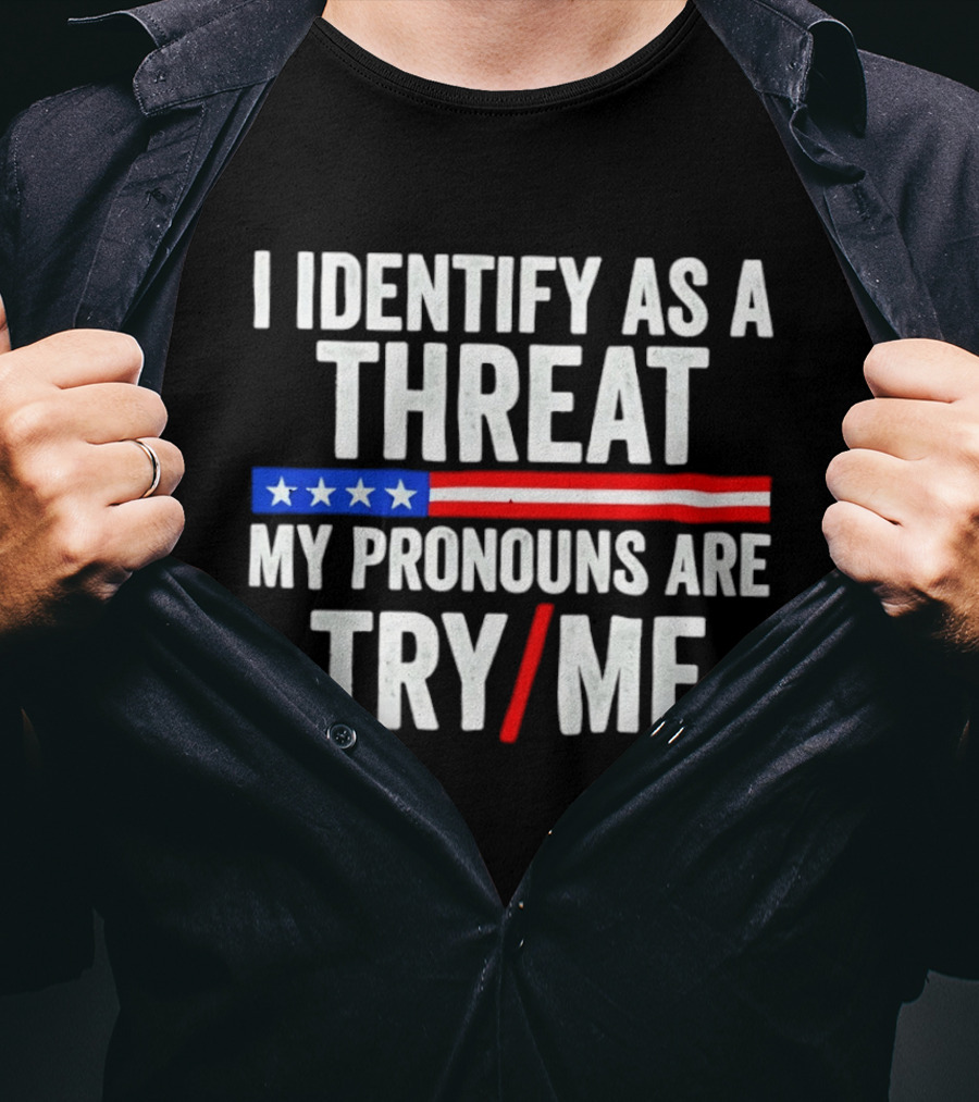 I Identify As A Threat My Pronouns Are Try Me American Flag Stars Stripes T-Shirt