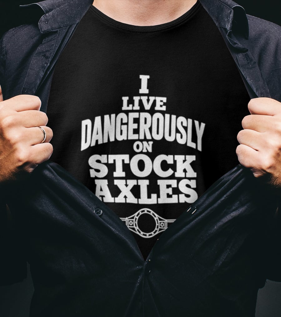 I Live Dangerously On Stock Axles Off Road Vehicle T-Shirt