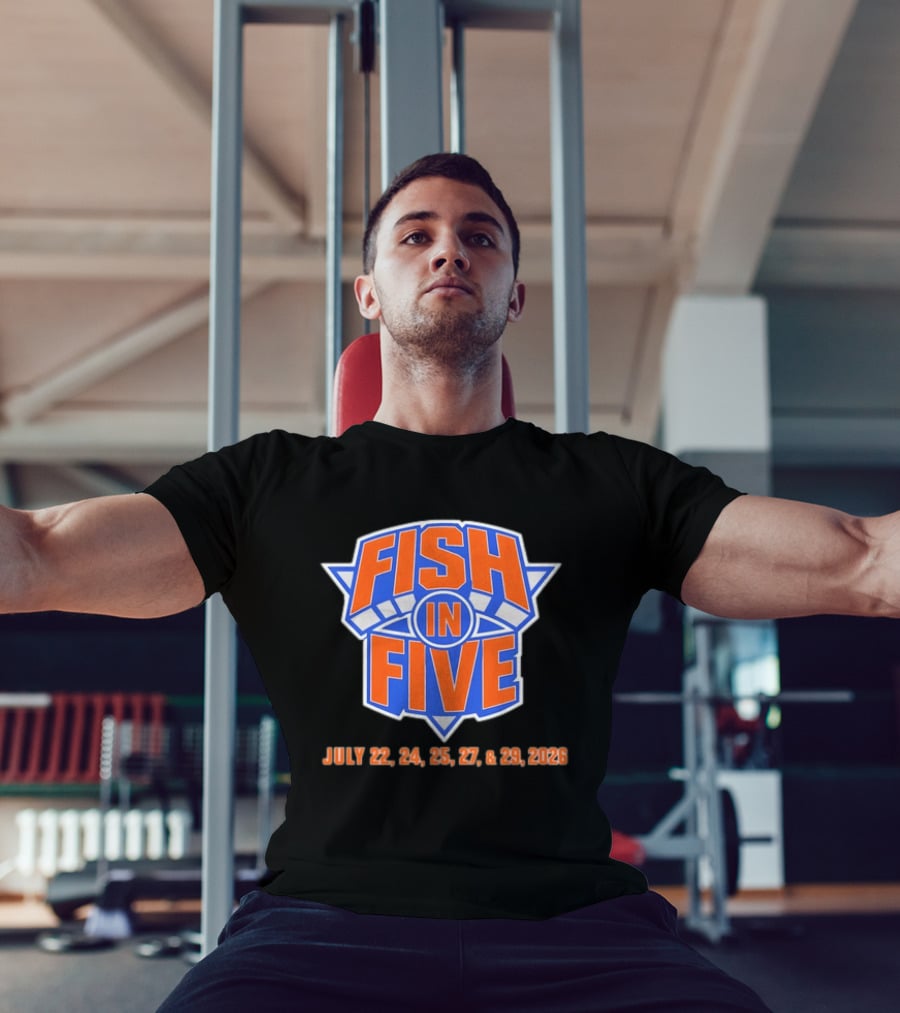 Fish In Five NBA New York Knicks July 22 24 25 27 29 2026 T-Shirt