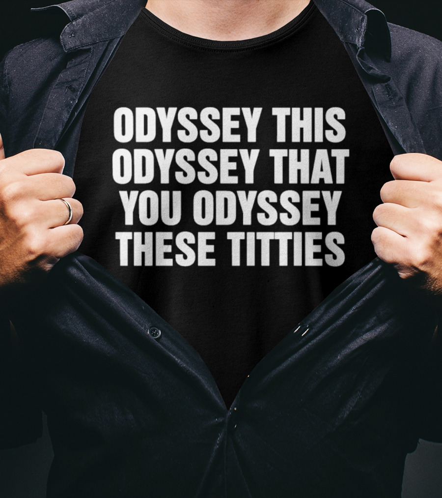 Odyssey This Odyssey That You Odyssey These Titties Phrase T-Shirt