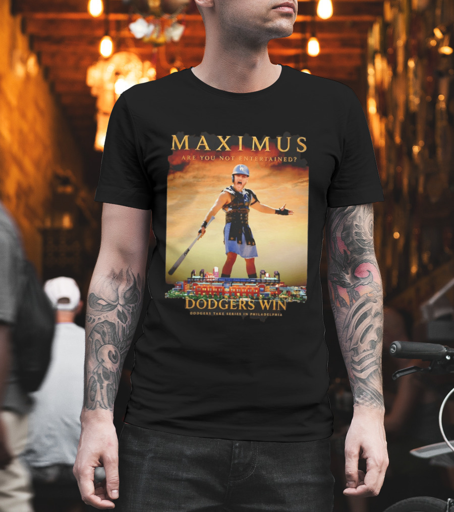 Maximus Are You Not Entertained Dodgers Win Dodgers Take Series In Philadelphia T-Shirt