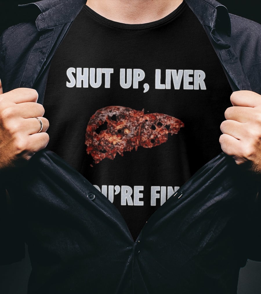 Shut Up Liver You're Fine Drinking Alcohol Humor T-Shirt