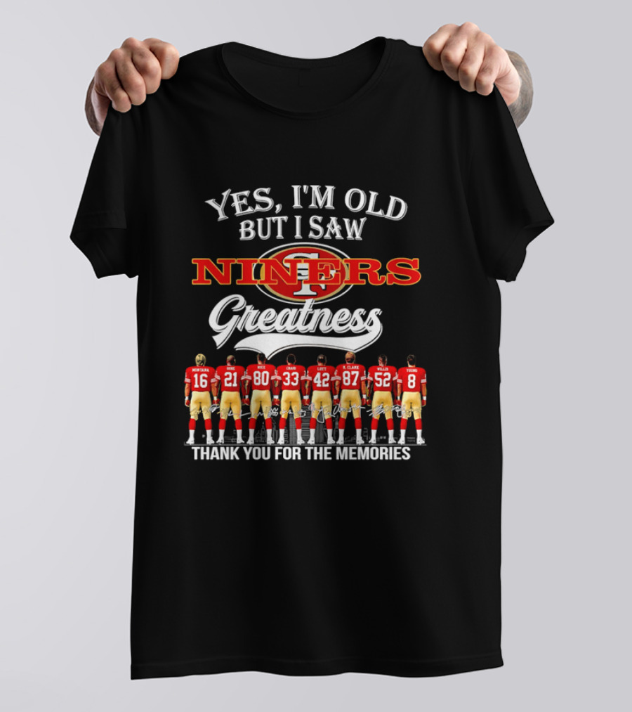 Yes I'm Old But I Saw Niners Greatness Thank You For The Memories Football Legends T-Shirt