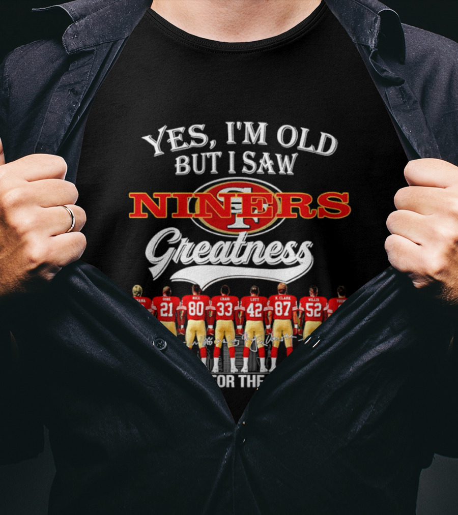 Yes I'm Old But I Saw Niners Greatness Thank You For The Memories Football Legends T-Shirt