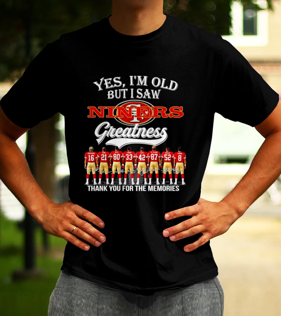 Yes I'm Old But I Saw Niners Greatness Thank You For The Memories Football Legends T-Shirt