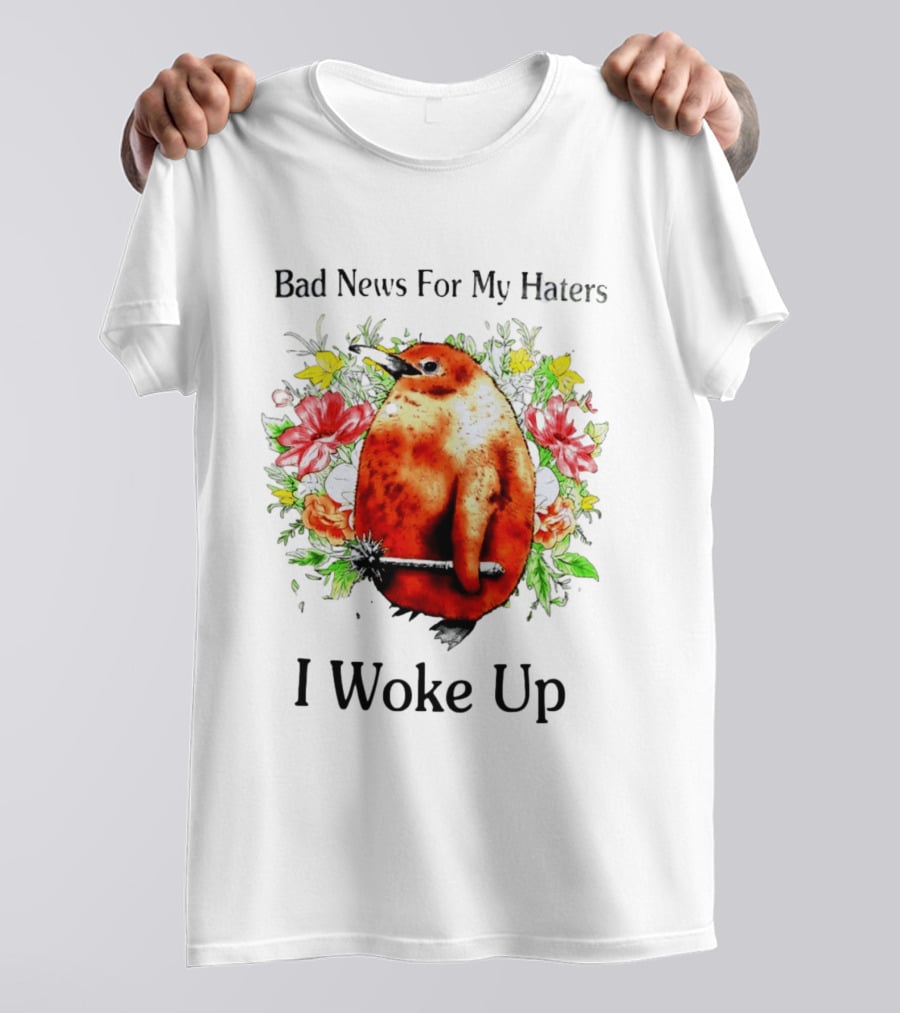 Bad News For My Haters Penguin With Mace I Woke Up Flowers T-Shirt