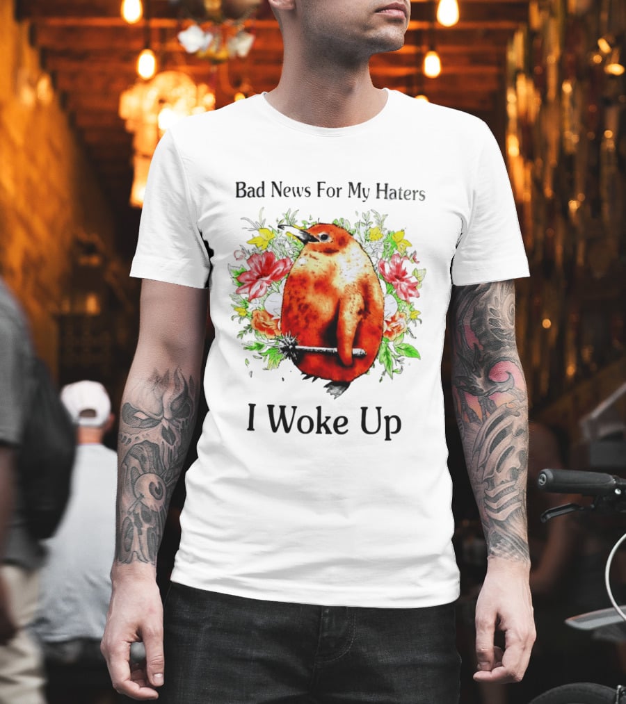 Bad News For My Haters Penguin With Mace I Woke Up Flowers T-Shirt
