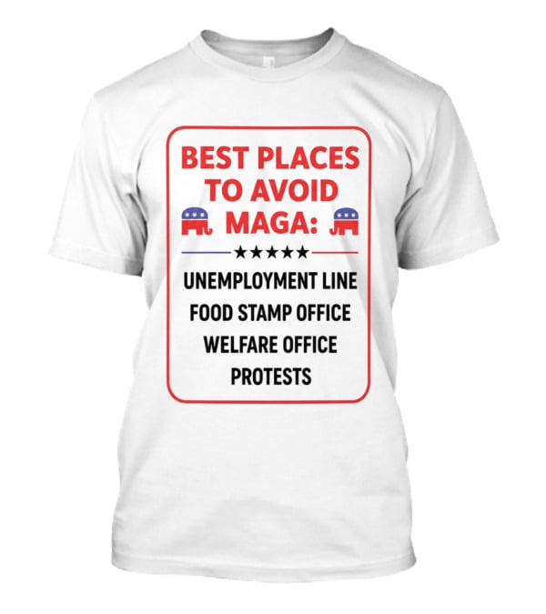 Best Places To Avoid MAGA Unemployment Line Food Stamp Office Welfare Office Protests T-Shirt