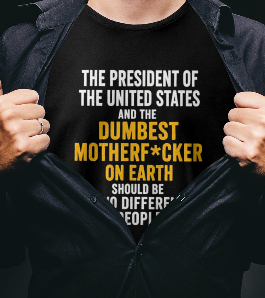 The President Of The United States And The Dumbest Motherf*cker On Earth Should Be Two Different People T-Shirt