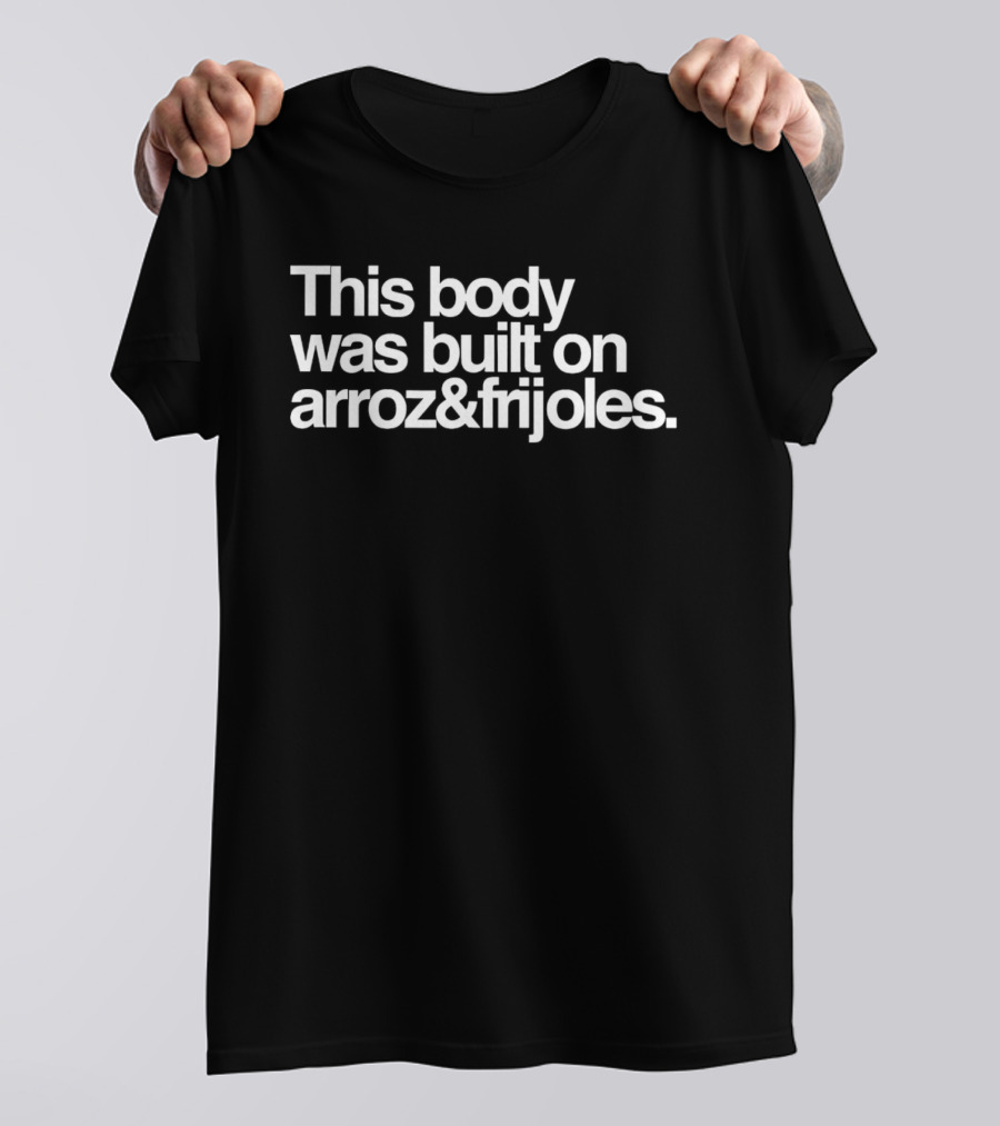 This Body Was Built On Arroz And Frijoles T-Shirt