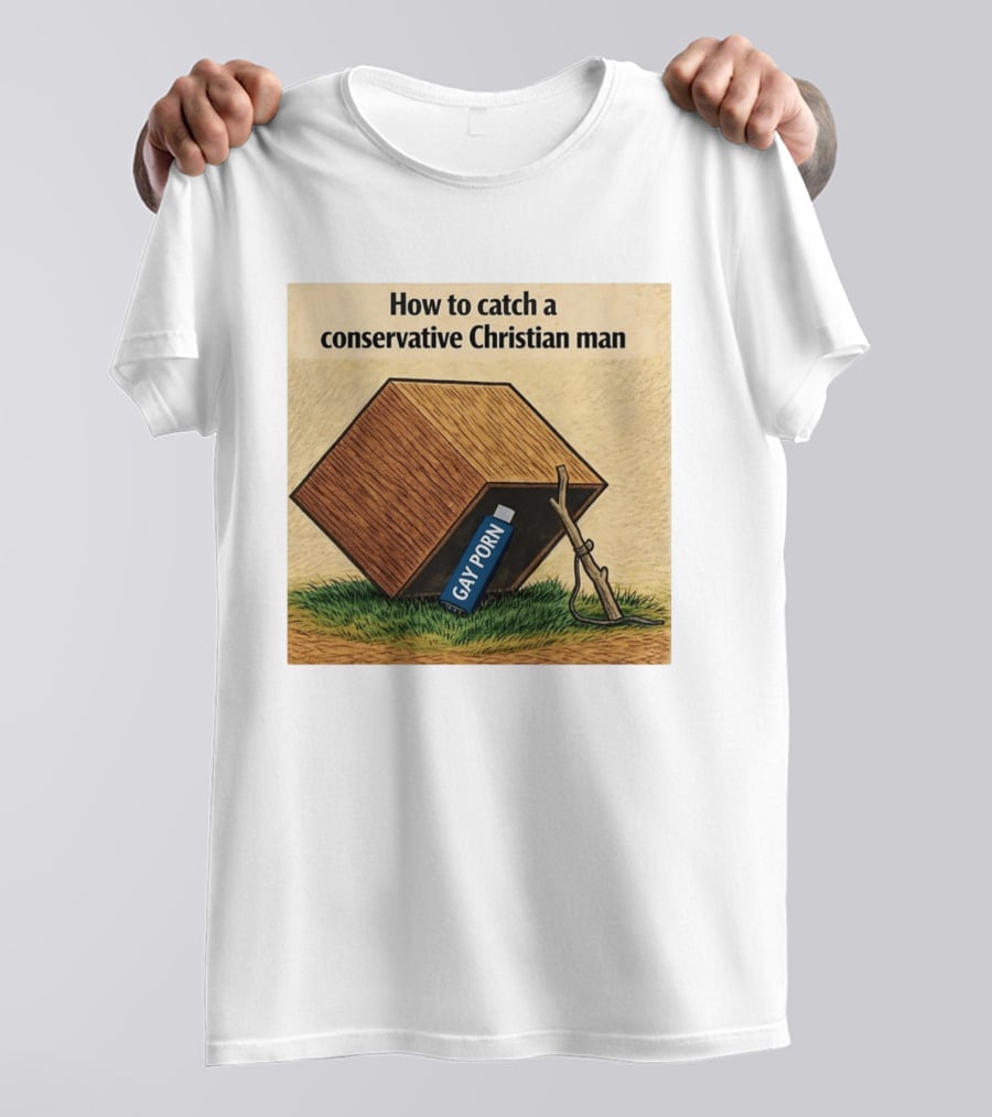 How To Catch A Conservative Christian Man Gay Porn Meme T-Shirt