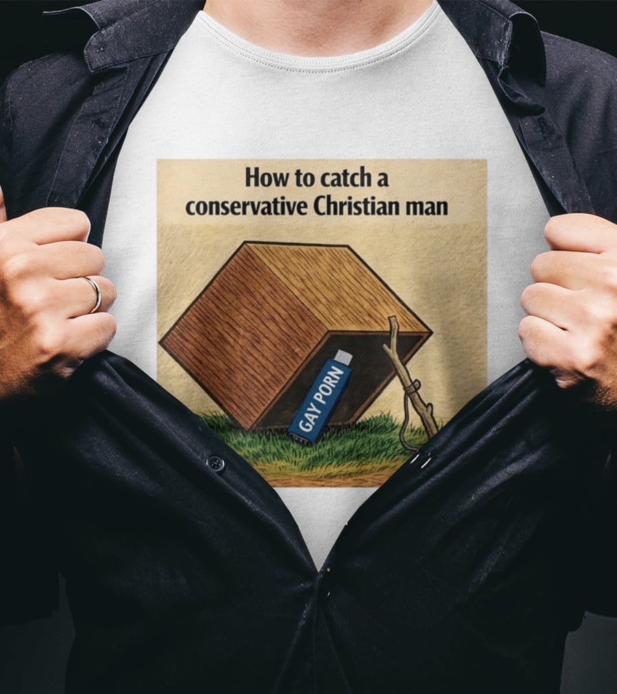 How To Catch A Conservative Christian Man Gay Porn Meme T-Shirt