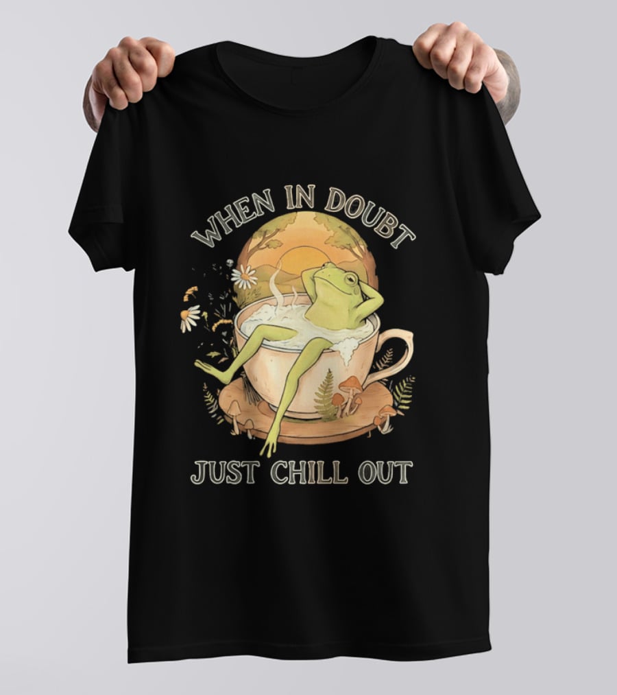 When In Doubt Just Chill Out Relaxed Frog In Cup With Mushrooms And Sunlit T-Shirt