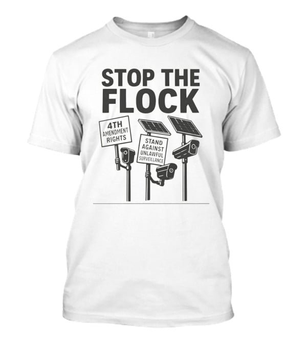 Stop The Flock 4th Amendment Rights Stand Against Unlawful Surveillance T-Shirt
