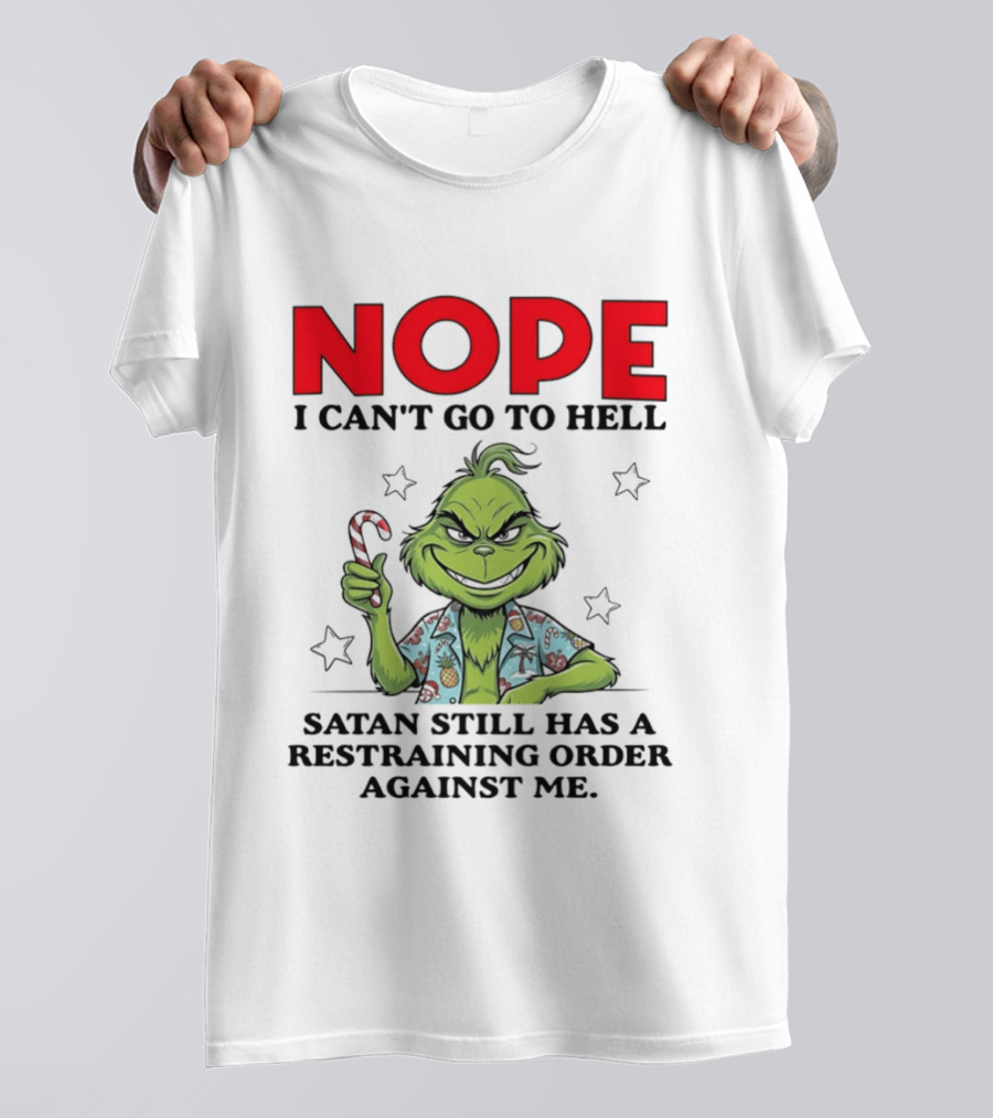 The Grinch Nope I Can't Go To Hell Satan Still Has A Restraining Order Against Me T-Shirt