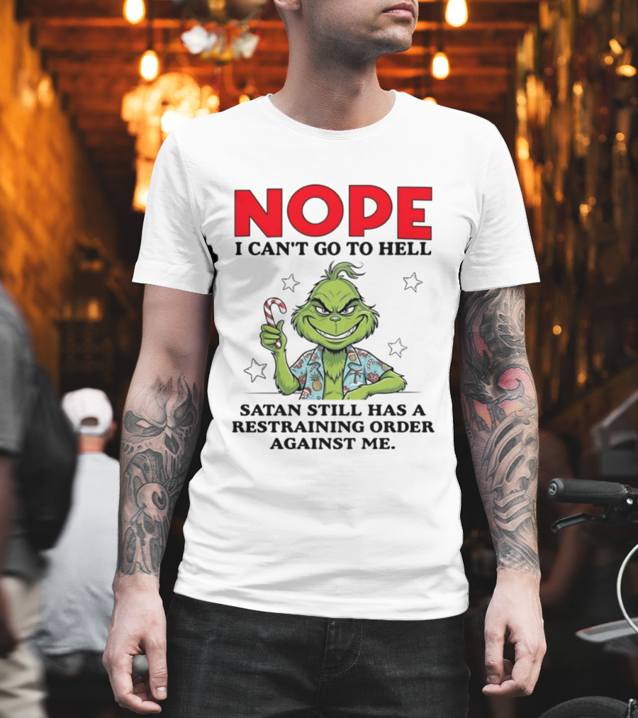 The Grinch Nope I Can't Go To Hell Satan Still Has A Restraining Order Against Me T-Shirt