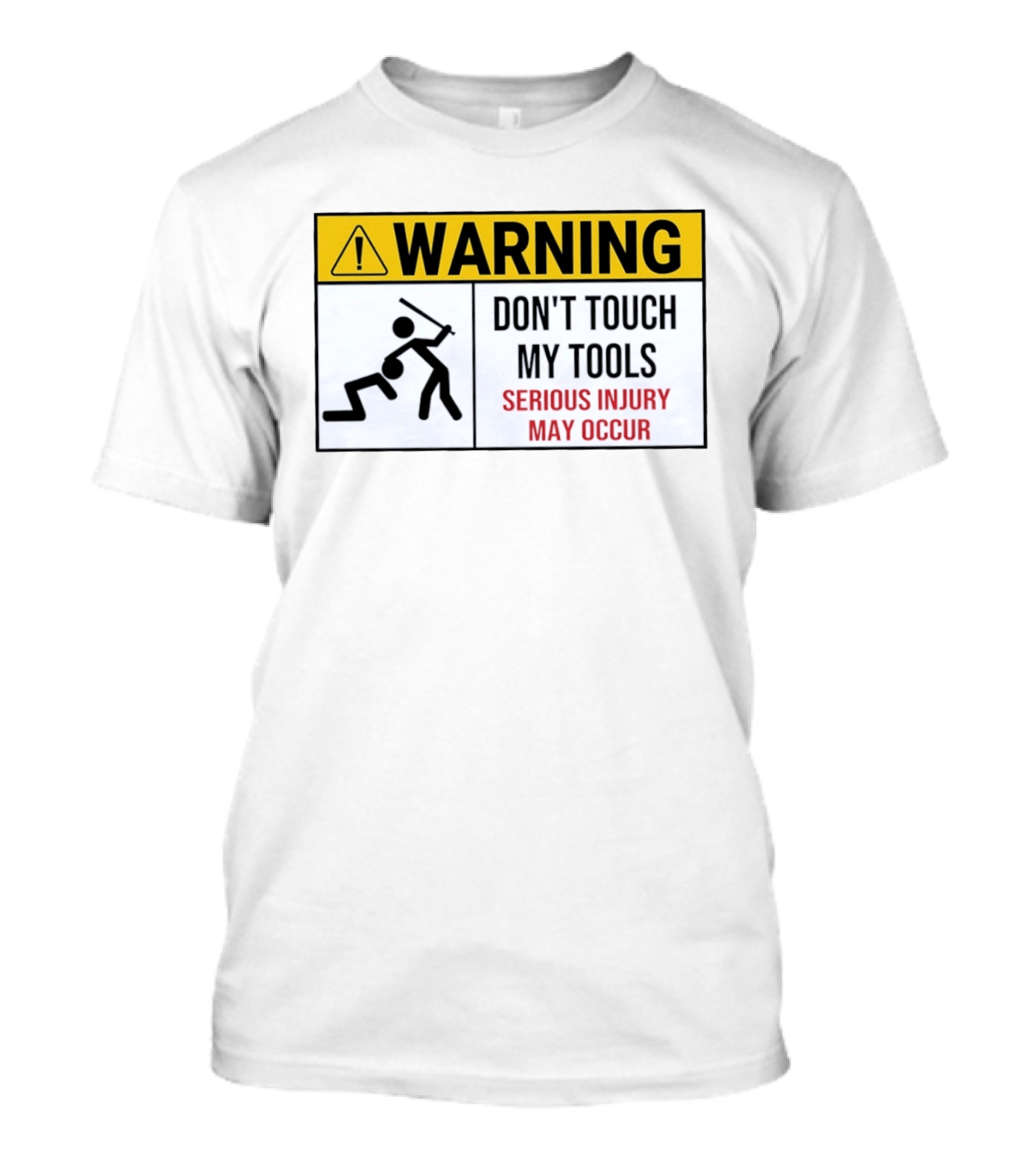 Warning Don't Touch My Tools Serious Injury May Occur Stick Figure Caution Sign T-Shirt