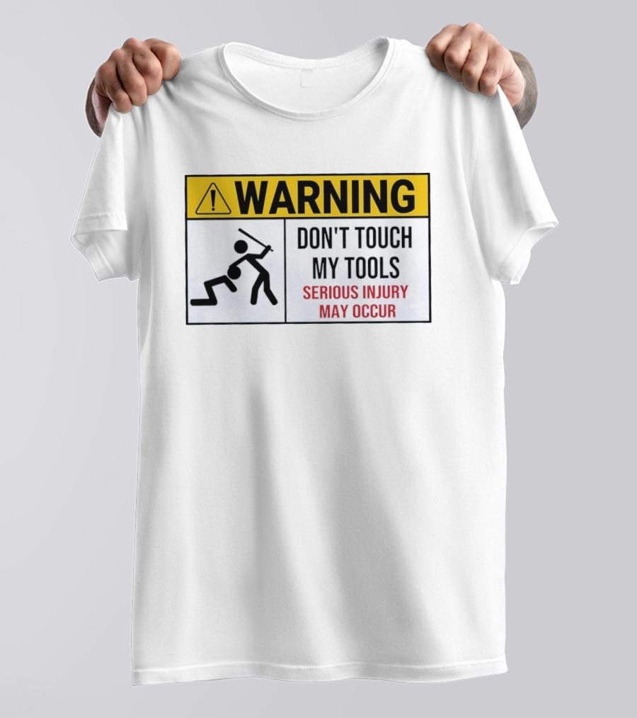 Warning Don't Touch My Tools Serious Injury May Occur Stick Figure Caution Sign T-Shirt