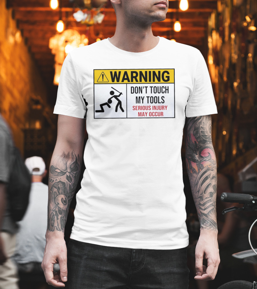 Warning Don't Touch My Tools Serious Injury May Occur Stick Figure Caution Sign T-Shirt