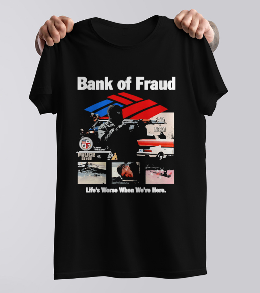 Bank Of Fraud Life's Worse When We're Here North Hollywood Shootout T-Shirt