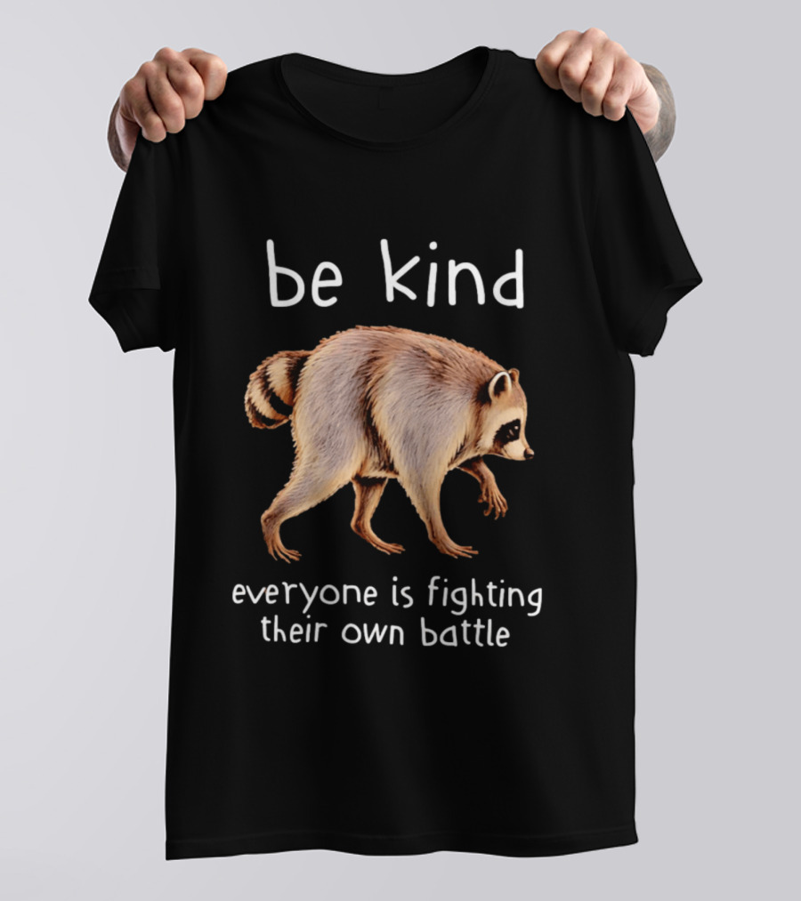 Be Kind Raccoon Everyone Is Fighting Their Own Battle T-Shirt