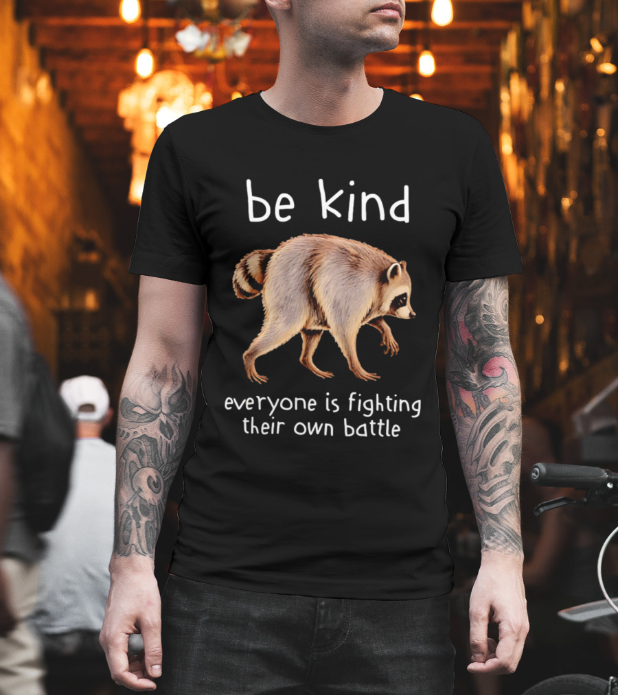 Be Kind Raccoon Everyone Is Fighting Their Own Battle T-Shirt
