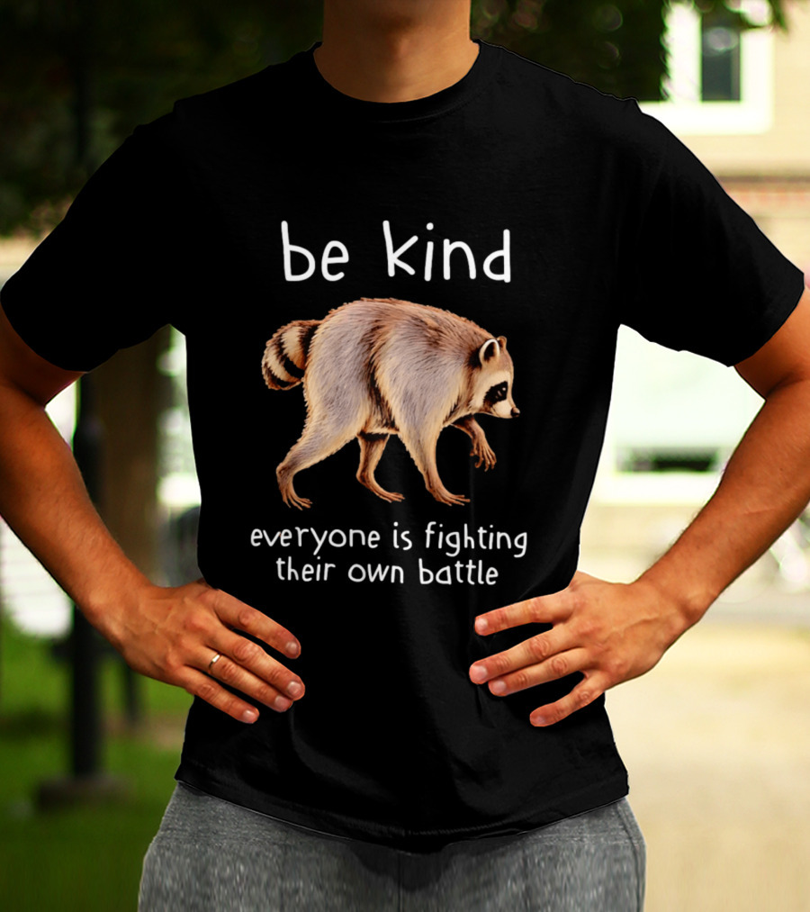 Be Kind Raccoon Everyone Is Fighting Their Own Battle T-Shirt