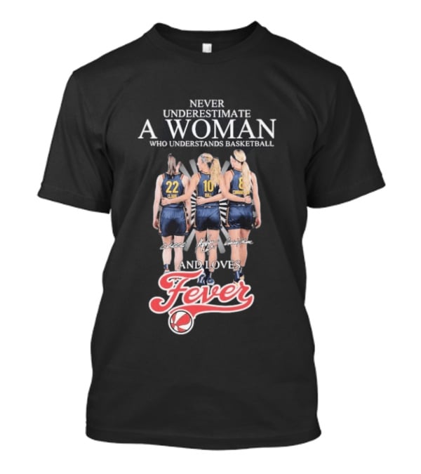 Never Underestimate A Woman Who Understands Basketball And Loves Fever Caitlin Clark Lexie Hull Sophie Cunningham T-Shirt