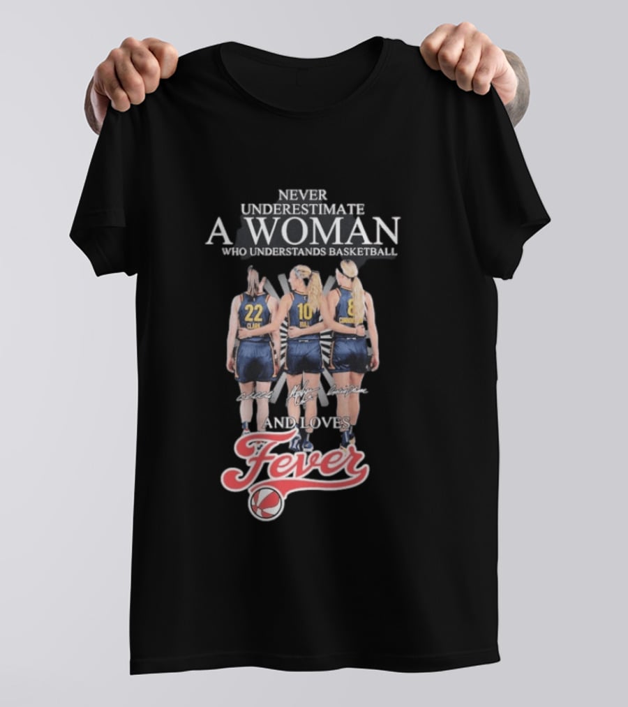 Never Underestimate A Woman Who Understands Basketball And Loves Fever Caitlin Clark Lexie Hull Sophie Cunningham T-Shirt