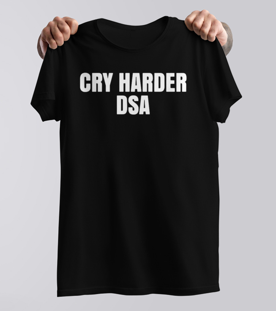 Cry Harder DSA Bold Message T-Shirt