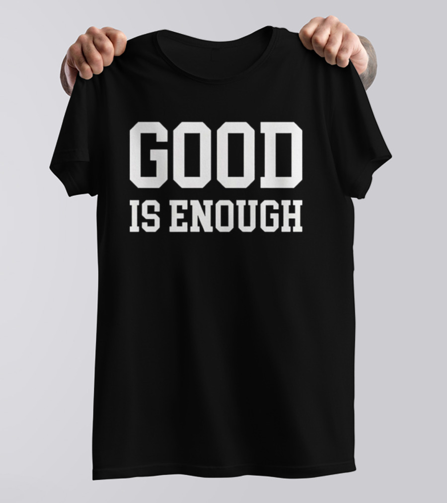 GOOD IS ENOUGH Motivation Affirmation T-Shirt