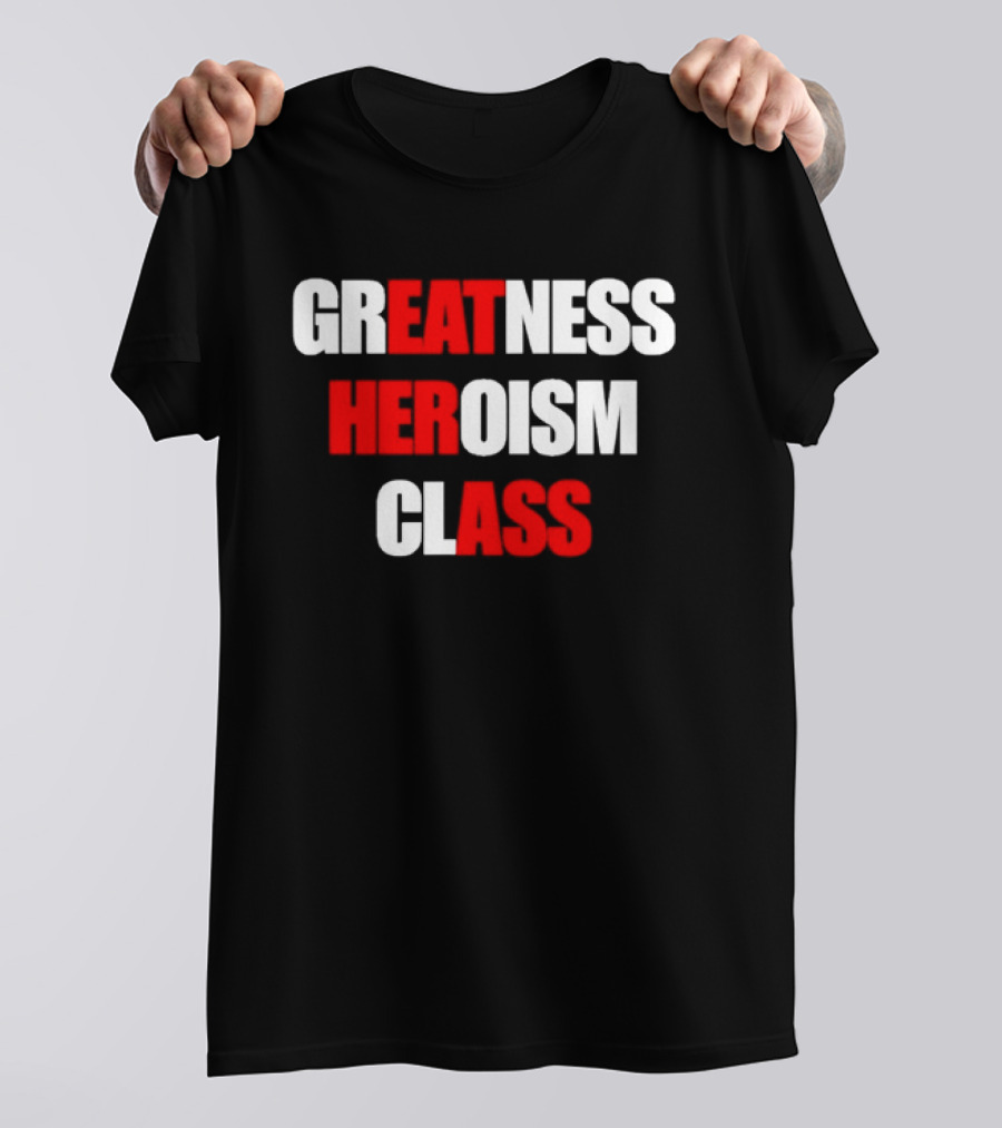 Greatness Heroism Class T-Shirt