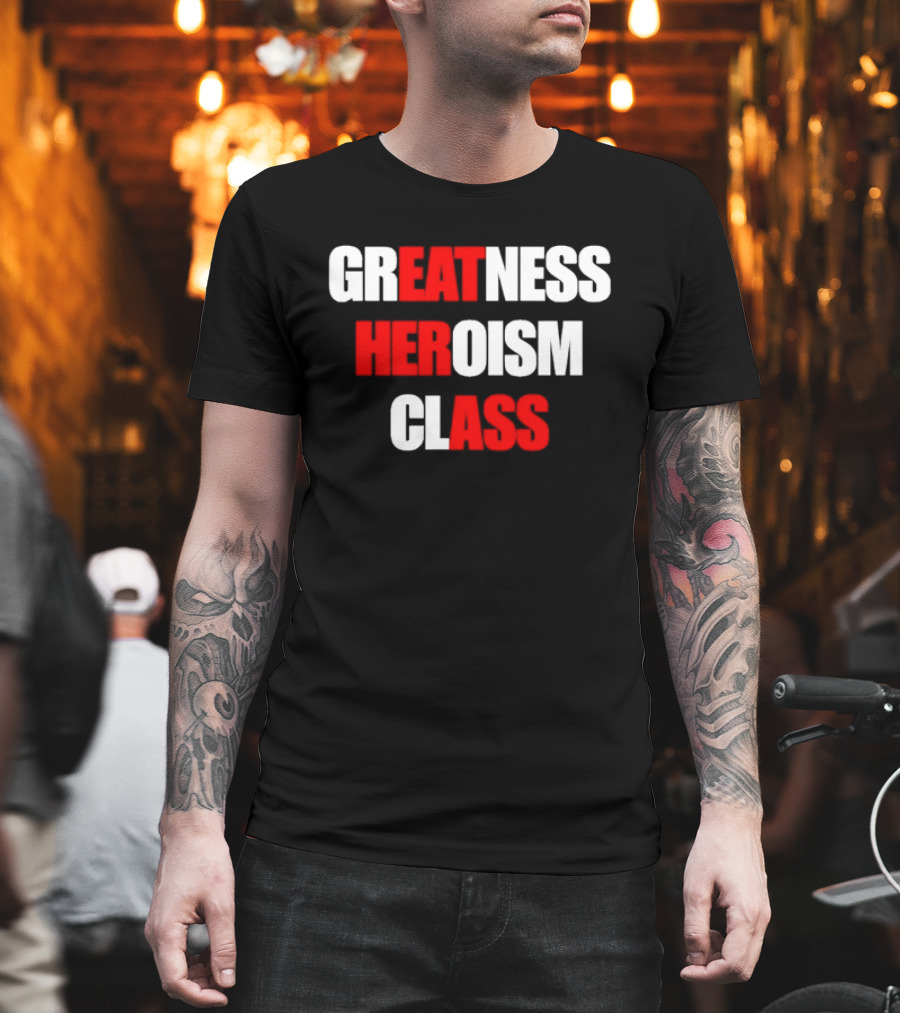 Greatness Heroism Class T-Shirt