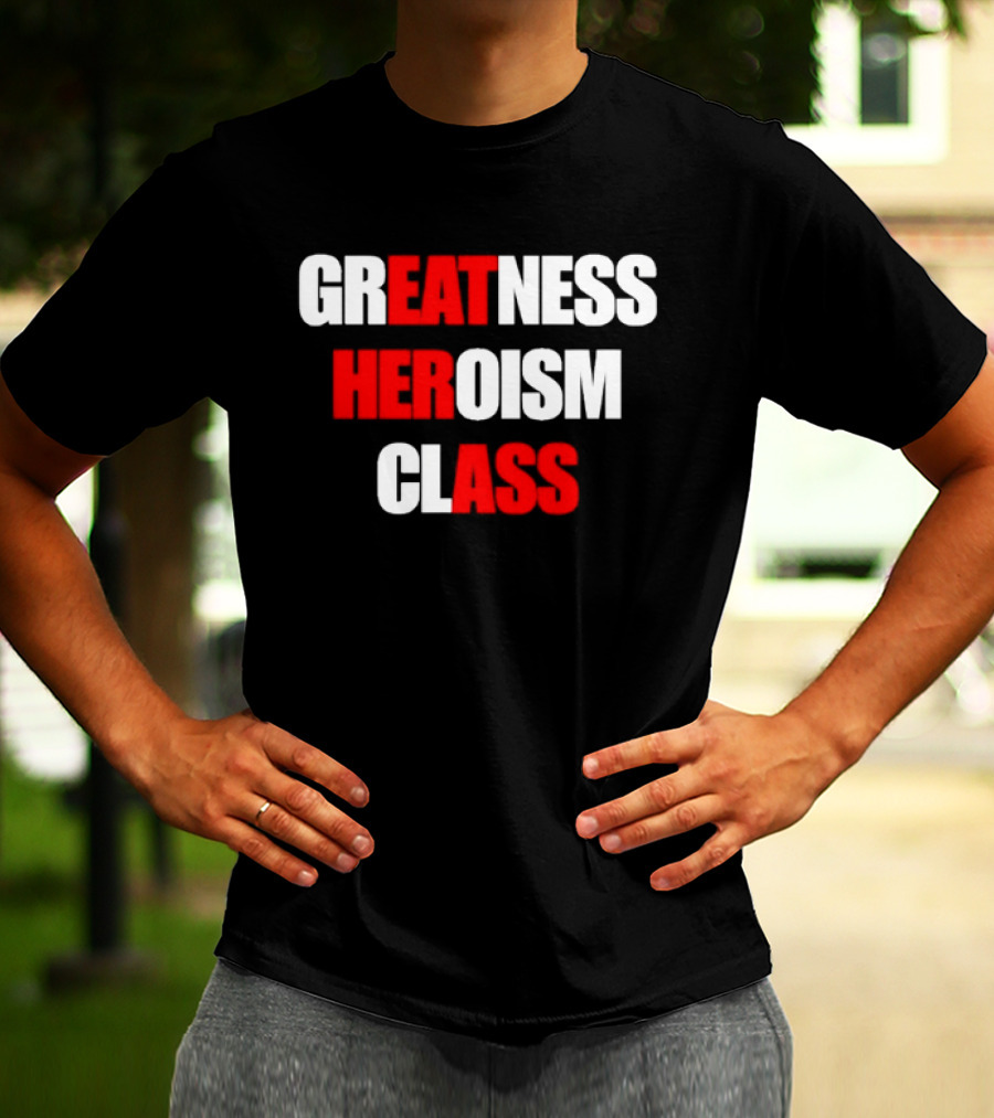 Greatness Heroism Class T-Shirt